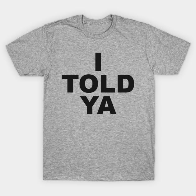 I Told Ya shirt